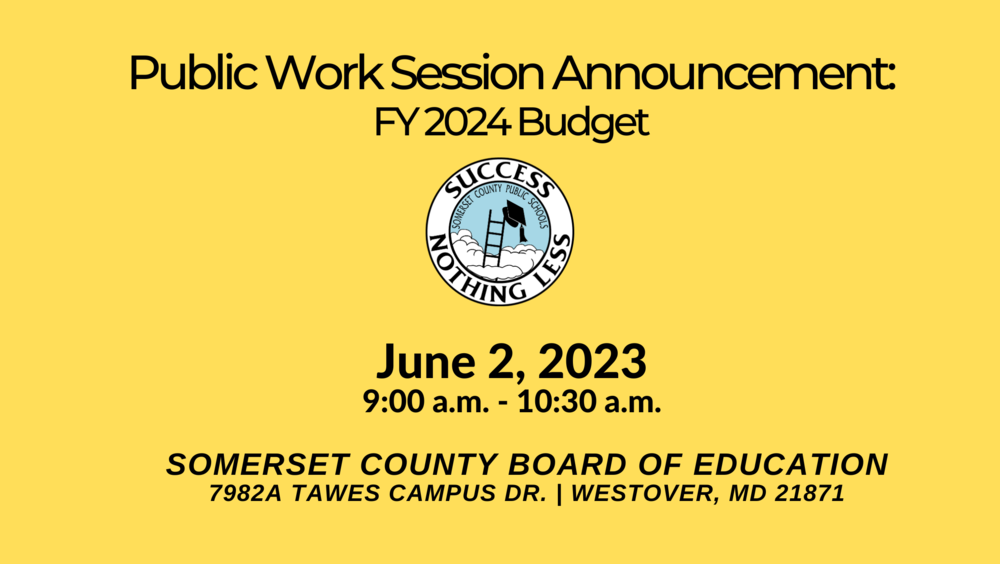 Public work session announcement FY 2024 budget June 2 2023 9:00 a.m. - 10:30 a.m. Somerset Board of Education 7982a tawes campus dr westover 21871