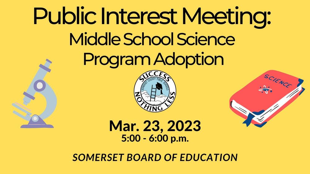 yellow background with microscope, science book and SCPS logo with text: Public Interest Meeting: Middle School Science Program Adoption. Mar. 23, 2023, 5:00 - 6:00 p.m. Somerset Board of Education