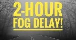 foggy landscape background with text that says 2-Hour Fog Delay!