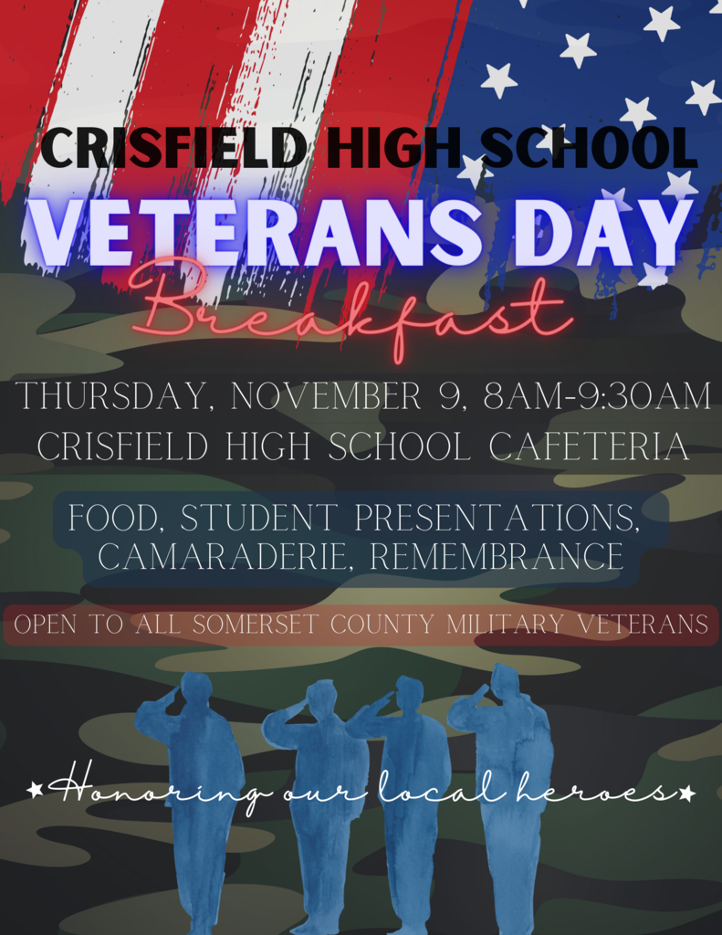 Crisfield High School Veterans Day Breakfast Thursday November 9, 8AM - 9:30AM Crisfield High School Cafeteria Food, Student Presentations, Camaraderie, Rememberance Open to all Somerset County Military Veterans
